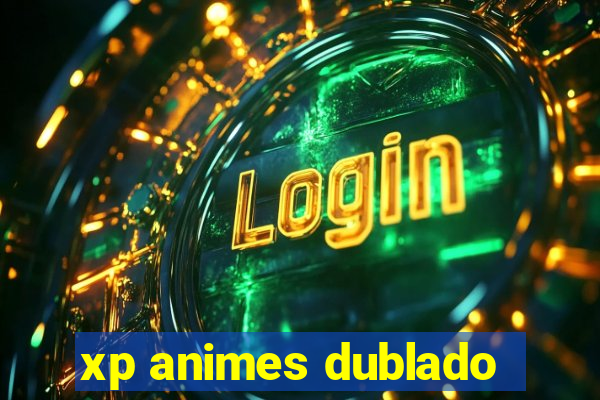 xp animes dublado